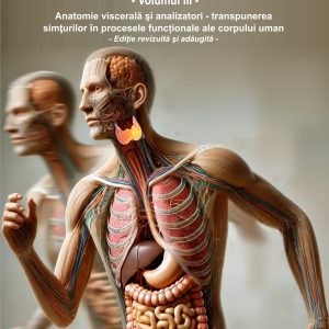 ANATOMIE FUNCȚIONALĂ ȘI BIOMECANICĂ - Volumul III - Anatomie viscelară și analizatori - Transpunerea simțurilor în procesele funcționale ale corpului uman - Ediție revizuită și adăugită